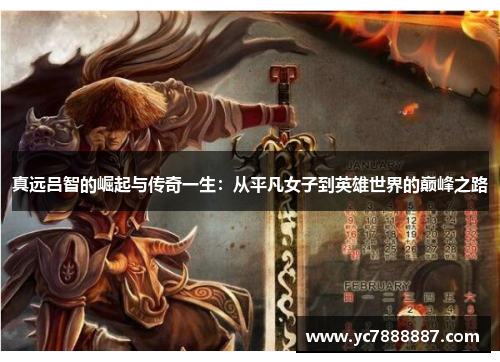 真远吕智的崛起与传奇一生：从平凡女子到英雄世界的巅峰之路