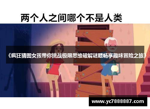 《疯狂猜图女孩带你挑战极限思维破解谜题畅享趣味冒险之旅》 《疯狂猜图女孩带你挑战极限思维破解谜题畅享趣味冒险之旅》